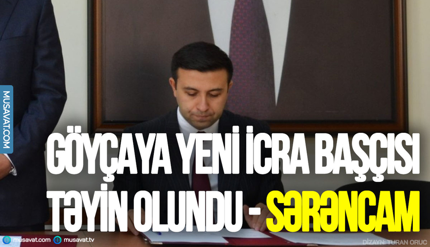 Göyçaya yeni icra başçısı TƏYİN OLUNDU - SƏRƏNCAM