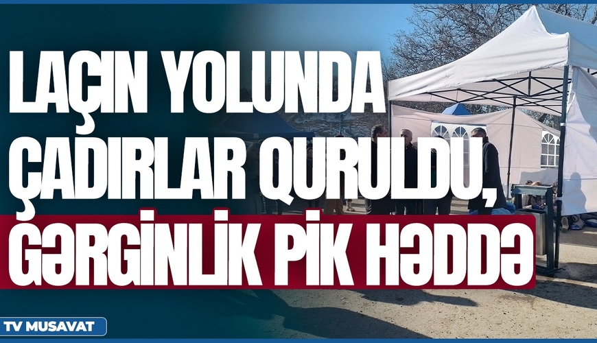 Laçın yolunda ÇADIRLAR quruldu, GƏRGİNLİK pik həddə - qarşıdurma yaşandı - detallar “Canlı debat”da