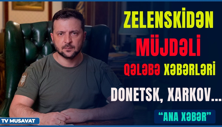 TƏCİLİ – Zelenskidən müjdəli qələbə xəbərləri: Donetsk, Xarkov... “Ana Xəbər” CANLI