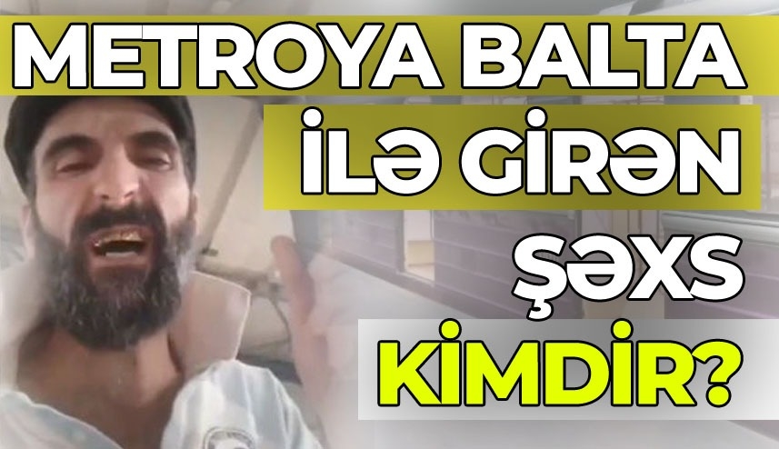 Metroya balta ilə girən şəxs kimdir? – Açıqlama