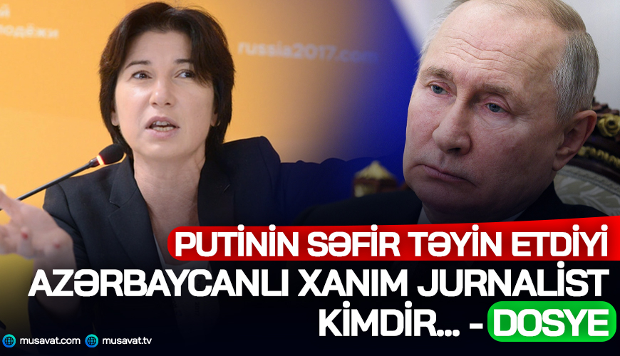 Putinin səfir təyin etdiyi azərbaycanlı xanım jurnalist KİMDİR...