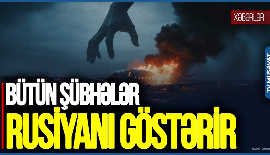 Təyyarə qəzası ətrafında bütün şübhələr Rusiyanı GÖSTƏRİR - Elxan Şahinoğludan ƏTRAFLI TƏHLİL